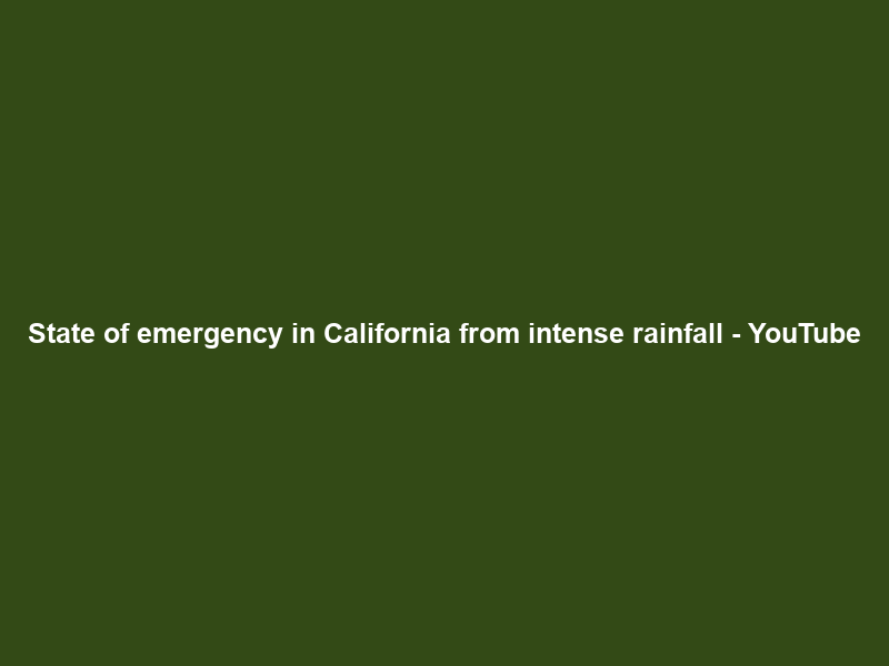 State of emergency in California from intense rainfall – YouTube