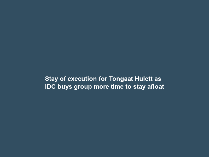 Stay of execution for Tongaat Hulett as IDC buys group more time to stay afloat
