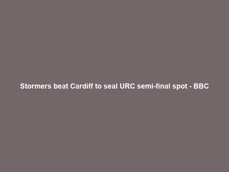 Stormers beat Cardiff to seal URC semi-final spot – BBC