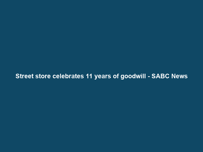 Street store celebrates 11 years of goodwill – SABC News
