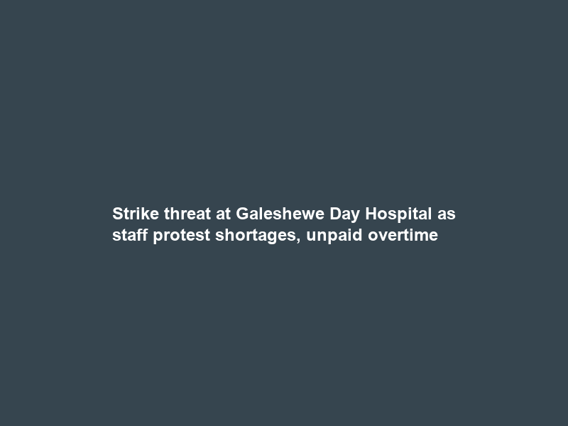 Strike threat at Galeshewe Day Hospital as staff protest shortages, unpaid overtime
