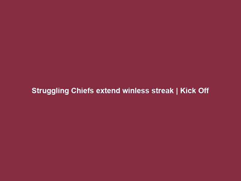 Struggling Chiefs extend winless streak | Kick Off