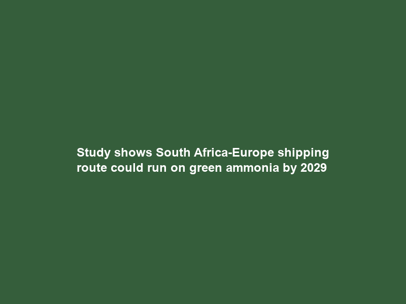 Study shows South Africa-Europe shipping route could run on green ammonia by 2029