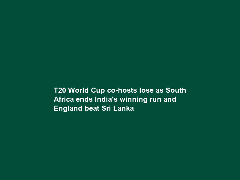 T20 World Cup co-hosts lose as South Africa ends India’s winning run and England beat Sri Lanka