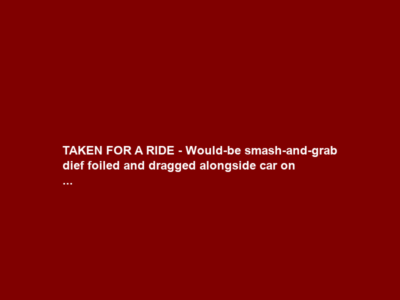 TAKEN FOR A RIDE – Would-be smash-and-grab dief foiled and dragged alongside car on …