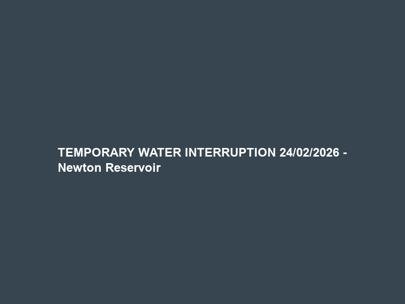 TEMPORARY WATER INTERRUPTION 24/02/2026 – Newton Reservoir & Riverton Plant