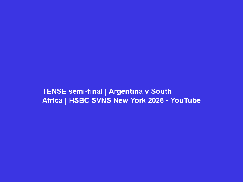 TENSE semi-final | Argentina v South Africa | HSBC SVNS New York 2026 – YouTube