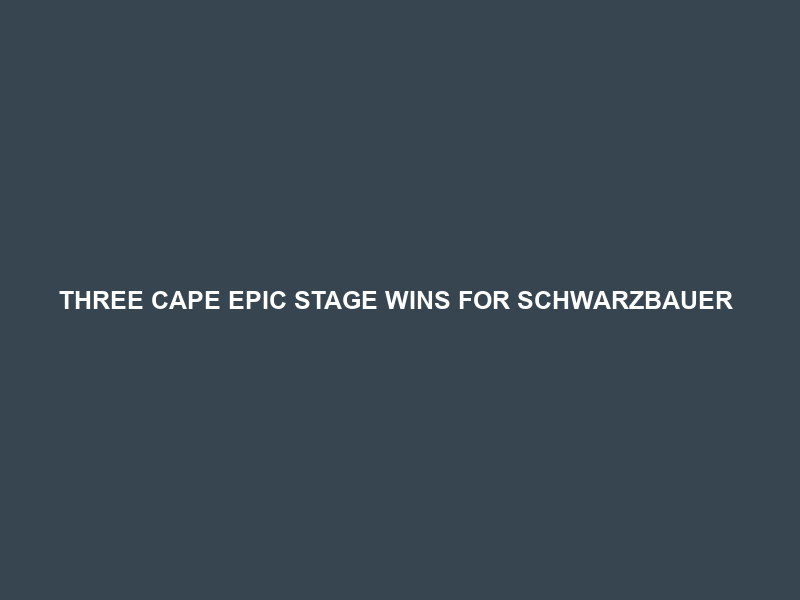 THREE CAPE EPIC STAGE WINS FOR SCHWARZBAUER & GAZE ON PROTOTYPE …
