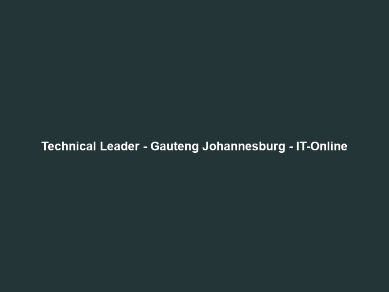 Technical Leader – Gauteng Johannesburg – IT-Online
