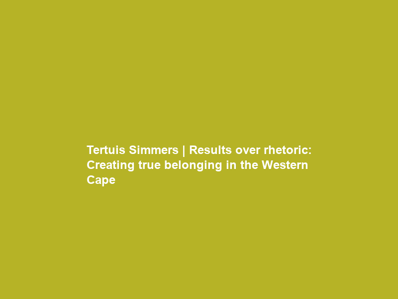 Tertuis Simmers | Results over rhetoric: Creating true belonging in the Western Cape