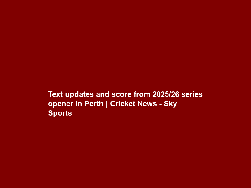 Text updates and score from 2025/26 series opener in Perth | Cricket News – Sky Sports