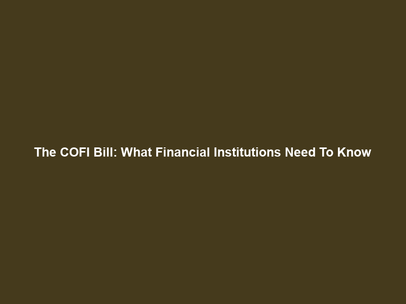 The COFI Bill: What Financial Institutions Need To Know