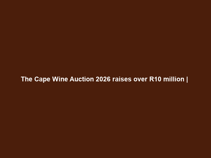 The Cape Wine Auction 2026 raises over R10 million | #wineforgood