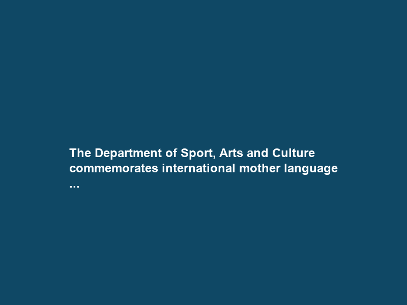 The Department of Sport, Arts and Culture commemorates international mother language …