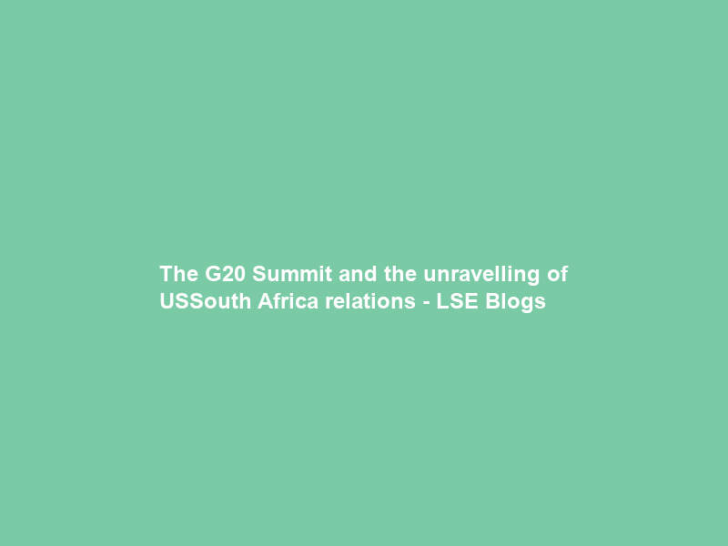 The G20 Summit and the unravelling of US–South Africa relations – LSE Blogs
