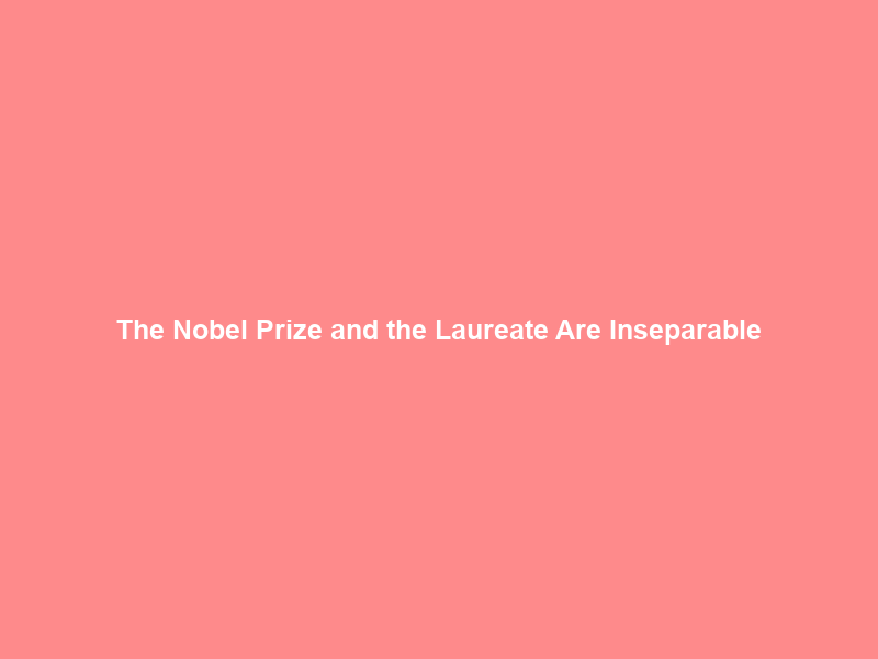The Nobel Prize and the Laureate Are Inseparable
