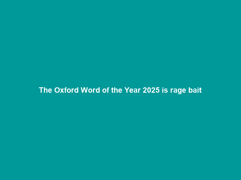 The Oxford Word of the Year 2025 is rage bait