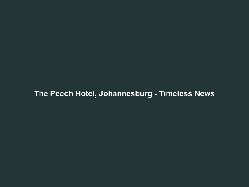 The Peech Hotel, Johannesburg – Timeless News