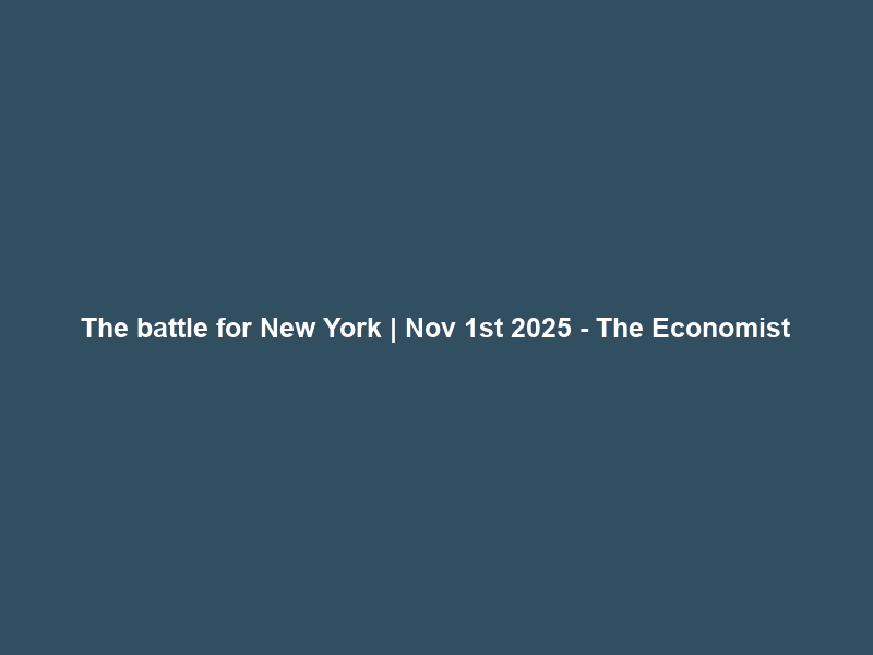 The battle for New York | Nov 1st 2025 – The Economist