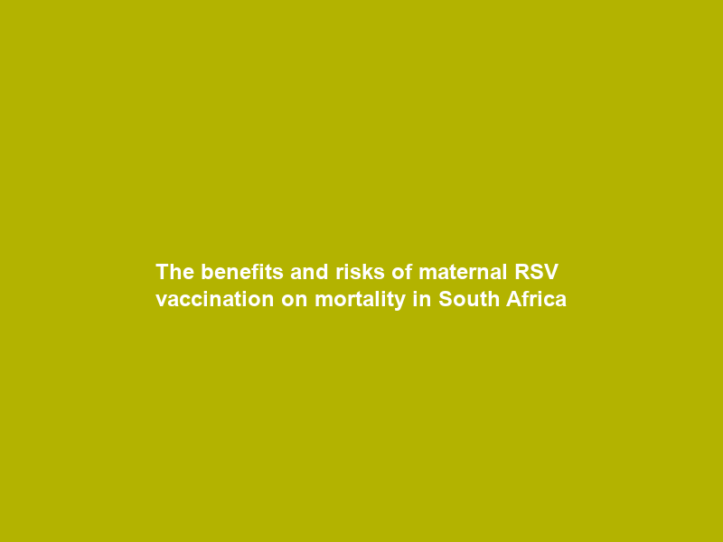 The benefits and risks of maternal RSV vaccination on mortality in South Africa