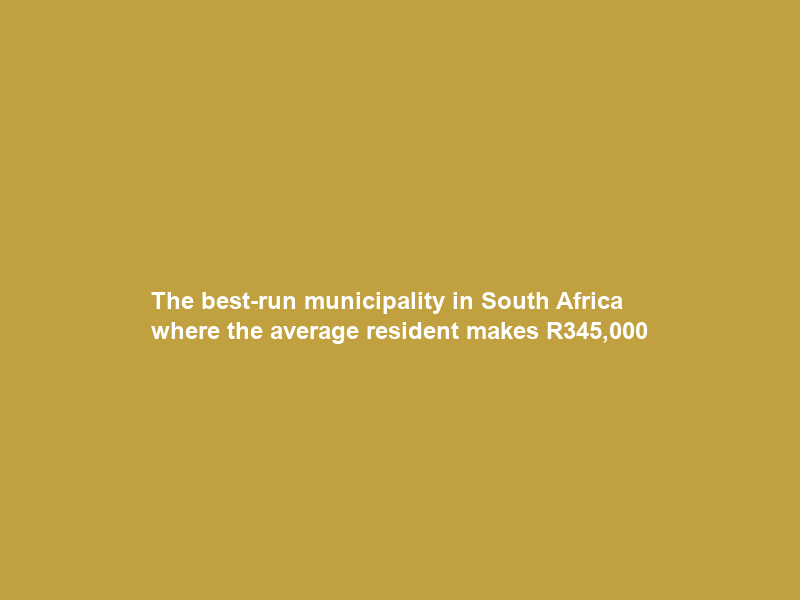 The best-run municipality in South Africa where the average resident makes R345,000