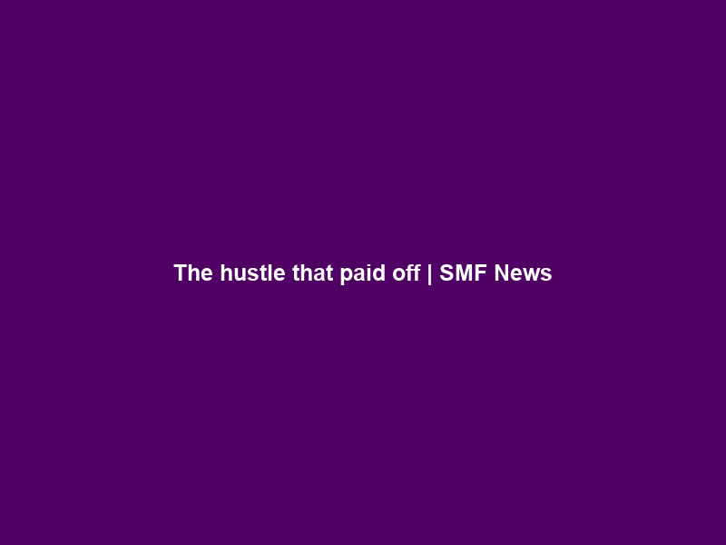 The hustle that paid off | SMF News