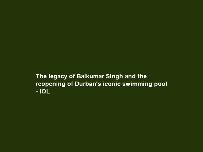 The legacy of Balkumar Singh and the reopening of Durban’s iconic swimming pool – IOL