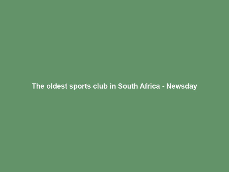 The oldest sports club in South Africa – Newsday
