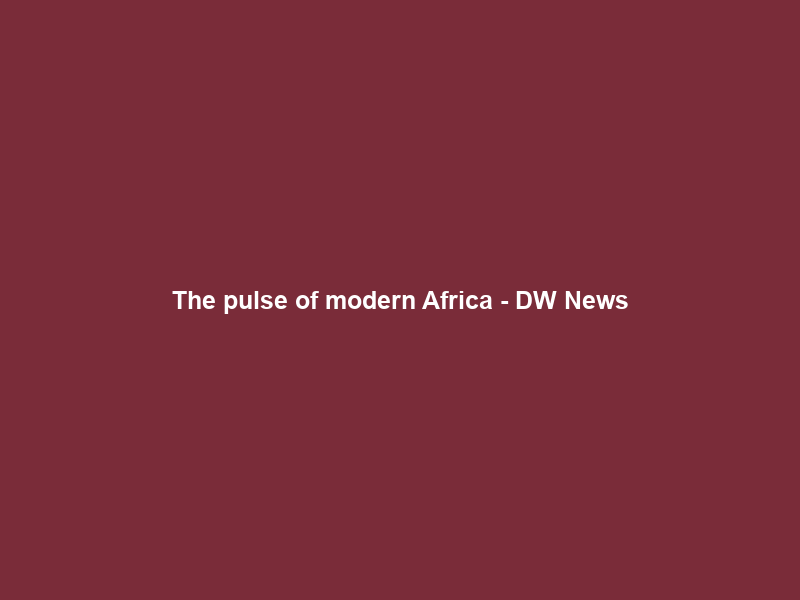 The pulse of modern Africa – DW News