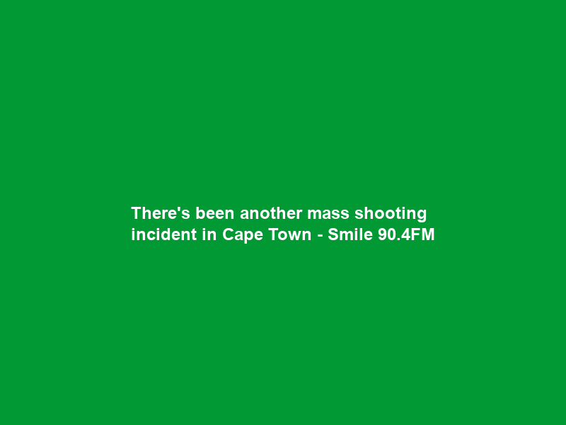 There’s been another mass shooting incident in Cape Town – Smile 90.4FM