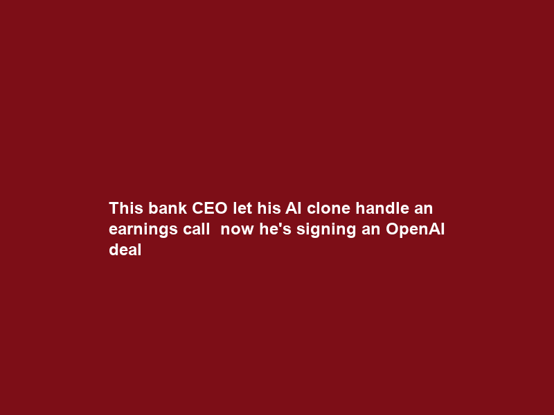This bank CEO let his AI clone handle an earnings call — now he’s signing an OpenAI deal