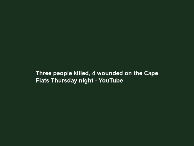 Three people killed, 4 wounded on the Cape Flats Thursday night – YouTube