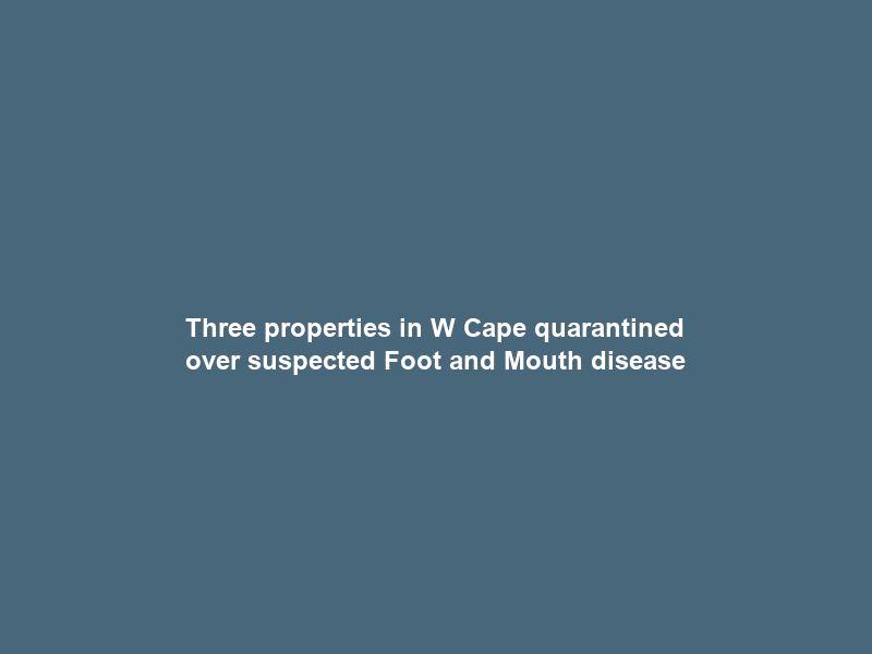 Three properties in W Cape quarantined over suspected Foot and Mouth disease