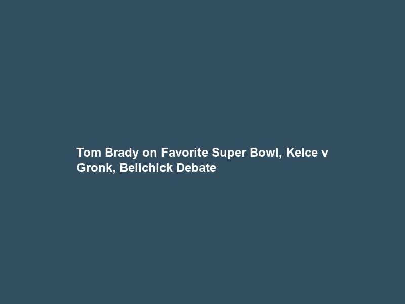 Tom Brady on Favorite Super Bowl, Kelce v Gronk, Belichick Debate & Why the NFL is Hard | EP 198