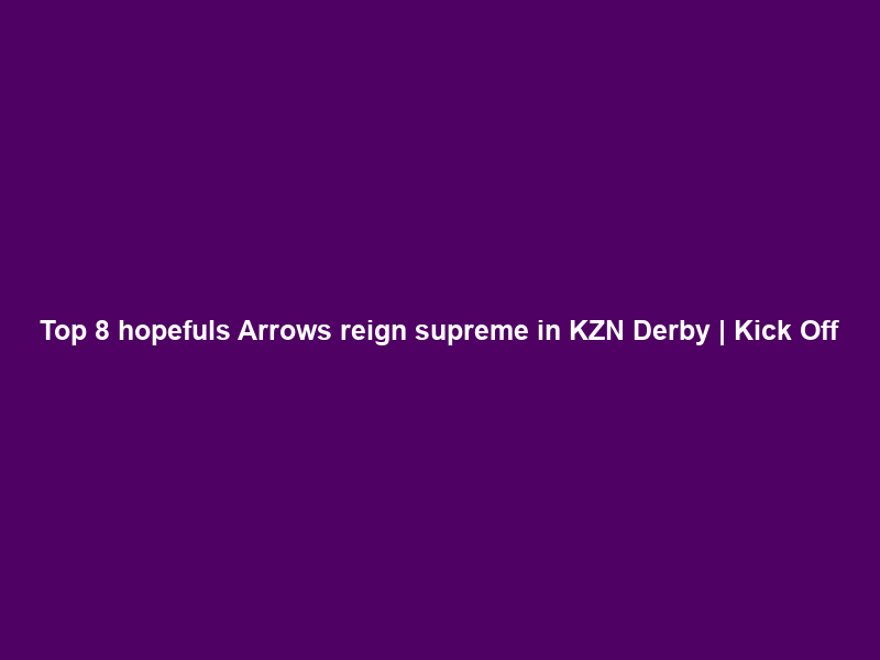 Top 8 hopefuls Arrows reign supreme in KZN Derby | Kick Off