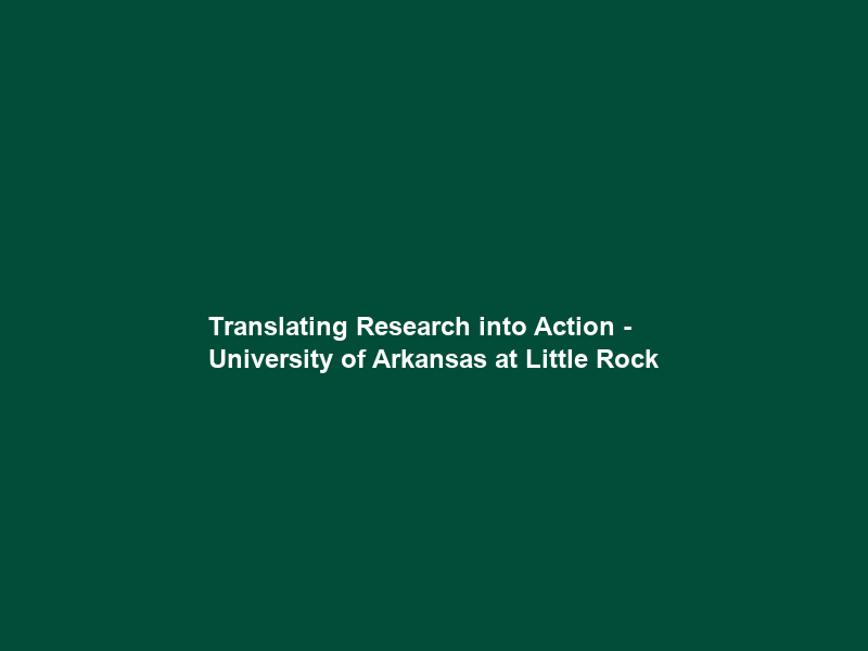 Translating Research into Action – University of Arkansas at Little Rock