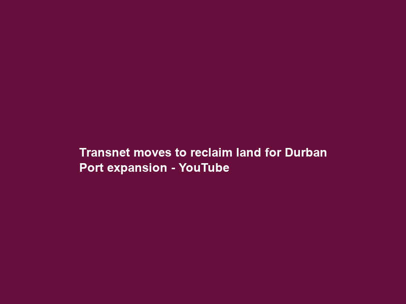 Transnet moves to reclaim land for Durban Port expansion – YouTube