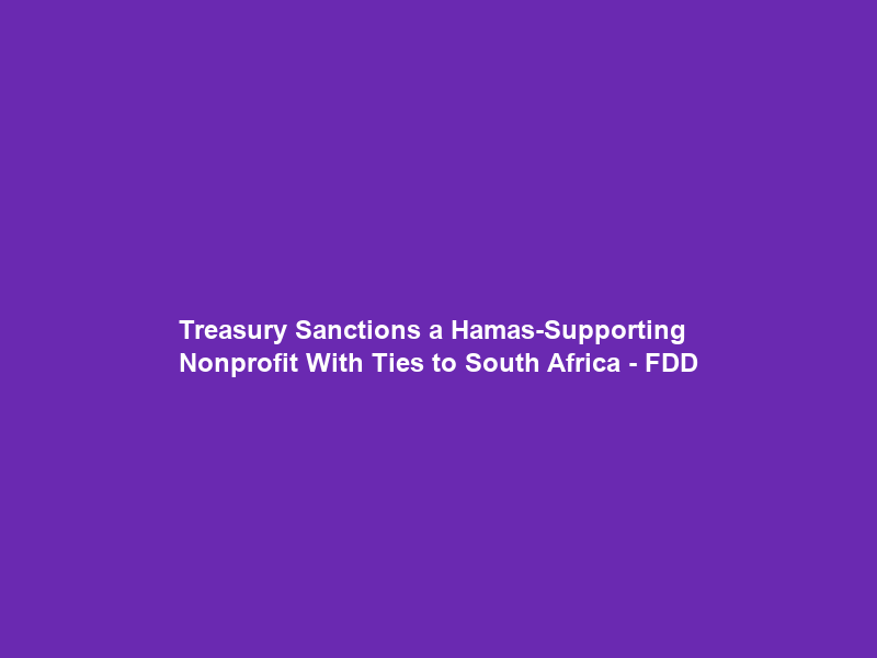 Treasury Sanctions a Hamas-Supporting Nonprofit With Ties to South Africa – FDD