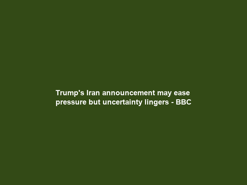 Trump’s Iran announcement may ease pressure but uncertainty lingers – BBC