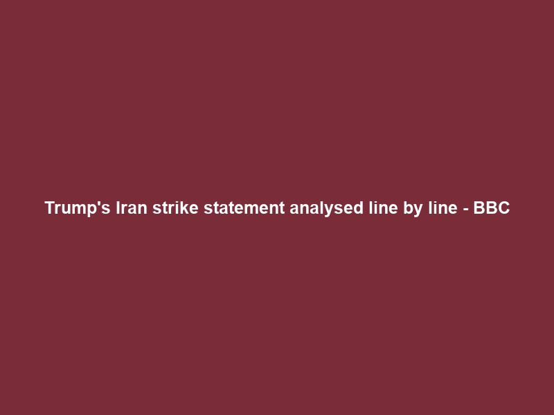 Trump’s Iran strike statement analysed line by line – BBC