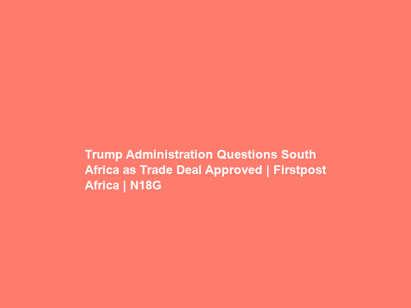 Trump Administration Questions South Africa as Trade Deal Approved | Firstpost Africa | N18G