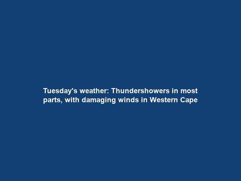 Tuesday’s weather: Thundershowers in most parts, with damaging winds in Western Cape