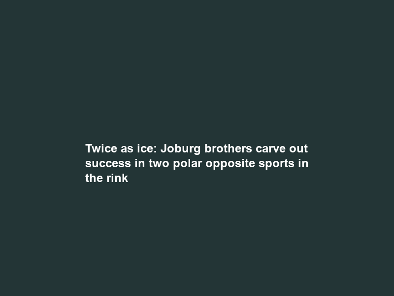 Twice as ice: Joburg brothers carve out success in two polar opposite sports in the rink