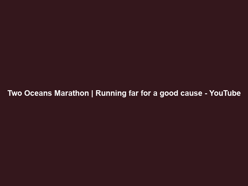 Two Oceans Marathon | Running far for a good cause – YouTube