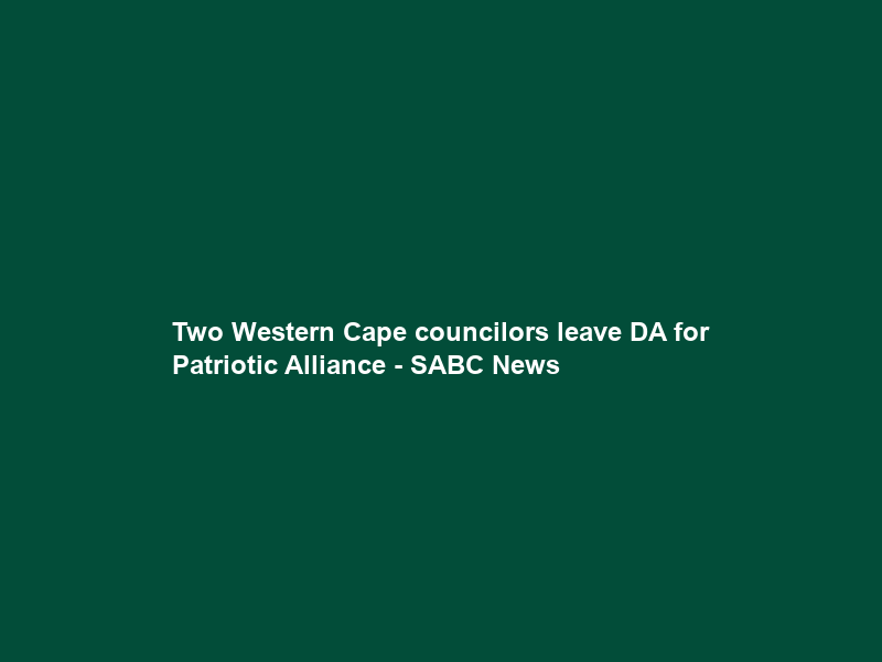 Two Western Cape councilors leave DA for Patriotic Alliance – SABC News