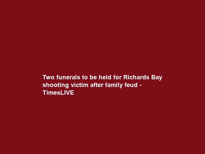 Two funerals to be held for Richards Bay shooting victim after family feud – TimesLIVE