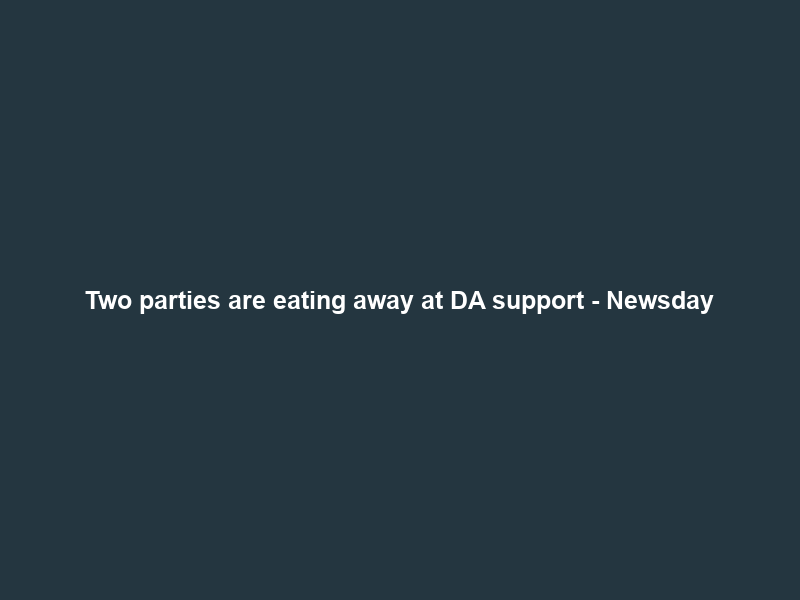 Two parties are eating away at DA support – Newsday