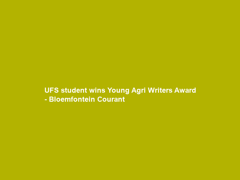 UFS student wins Young Agri Writers Award – Bloemfontein Courant