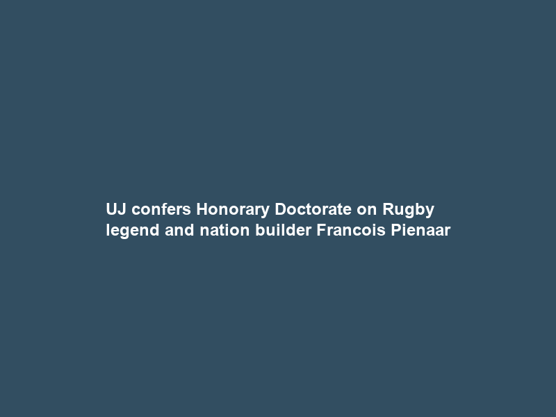 UJ confers Honorary Doctorate on Rugby legend and nation builder Francois Pienaar