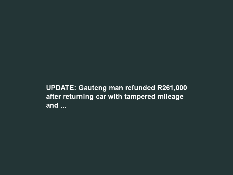 UPDATE: Gauteng man refunded R261,000 after returning car with tampered mileage and …